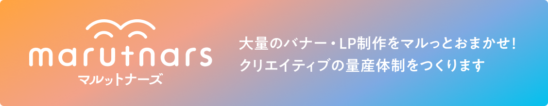 マルットナーズ - 大量のバナー・LP制作をマルッとおまかせ！クリエイティブの量産体制をつくります